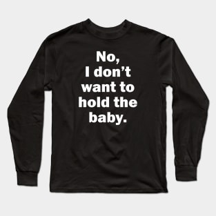 No, I Don't Want To Hold The Baby Long Sleeve T-Shirt